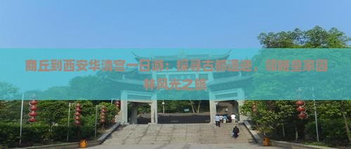 商丘到西安华清宫一日游：探寻古都遗迹，领略皇家园林风光之旅
