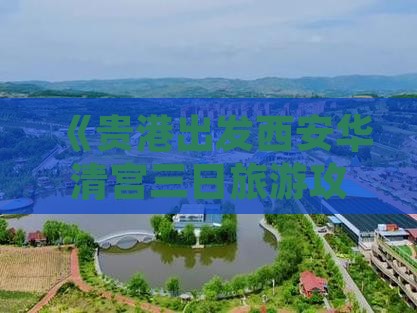 《贵港出发西安华清宫三日旅游攻略》