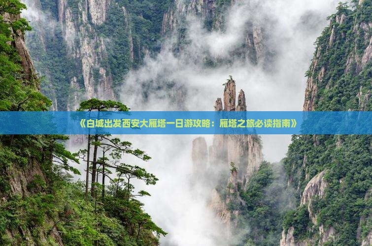 《白城出发西安大雁塔一日游攻略：雁塔之旅必读指南》