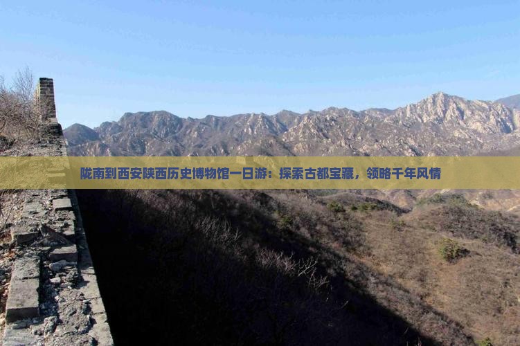 陇南到西安陕西历史博物馆一日游：探索古都宝藏，领略千年风情