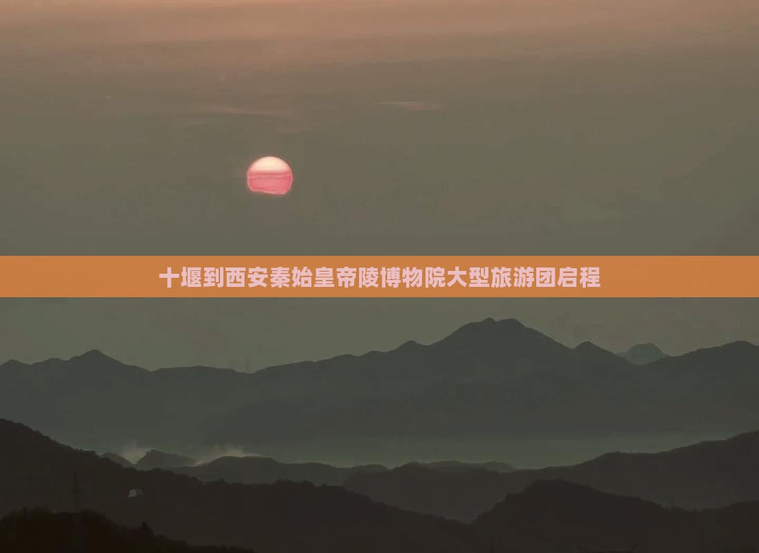 十堰到西安秦始皇帝陵博物院大型旅游团启程