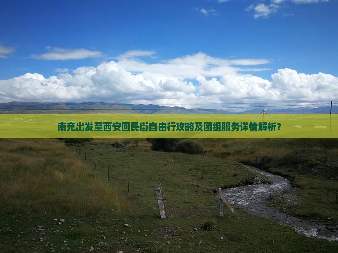 南充出发至西安回民街自由行攻略及团组服务详情解析？