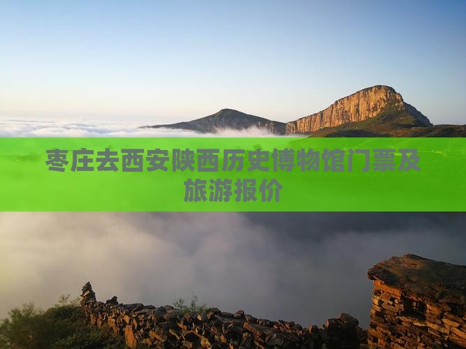 枣庄去西安陕西历史博物馆门票及旅游报价