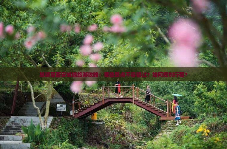 巢湖至西安城墙旅游攻略:哪些景点不容错过?如何规划行程? 巢湖至西安城墙旅游攻略:哪些景点不容错过?如何规划行程?