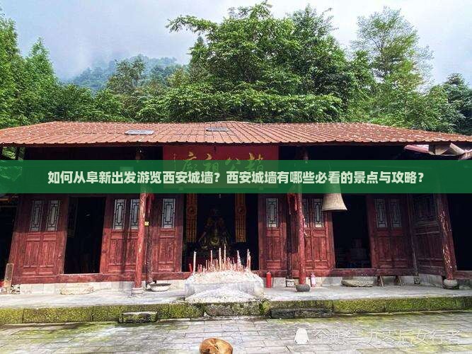 如何从阜新出发游览西安城墙?西安城墙有哪些必看的景点与攻略? 如何从阜新出发游览西安城墙?西安城墙有哪些必看的景点与攻略?