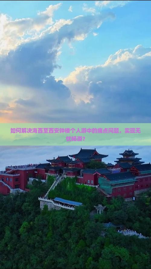 如何解决海西至西安钟楼个人游中的痛点问题，实现无忧畅游？