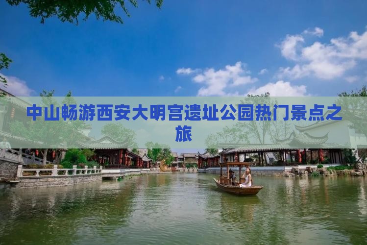 中山畅游西安大明宫遗址公园热门景点之旅