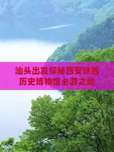 汕头出发探秘西安陕西历史博物馆必游之地