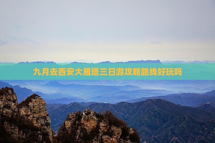 九月去西安大雁塔三日游攻略路线好玩吗