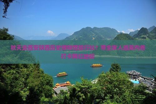 秋天去西安陕西历史博物馆旅行社？带全家人逃离内卷打卡网红地标