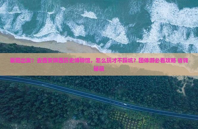 襄阳到西安陕西历史博物馆团体旅游