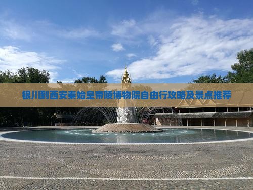 银川到西安秦始皇帝陵博物院自由行