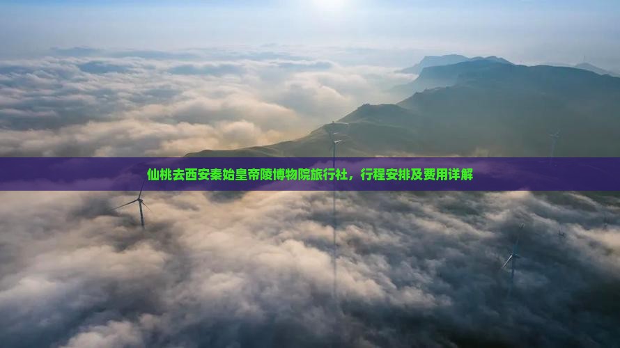 仙桃去西安秦始皇帝陵博物院旅行社