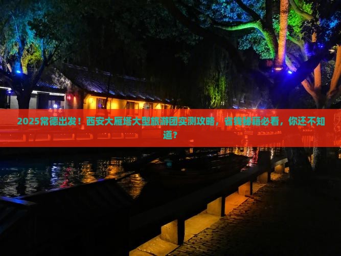 常德到西安大雁塔大型旅游团