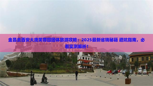 金昌去西安大唐芙蓉园团体旅游