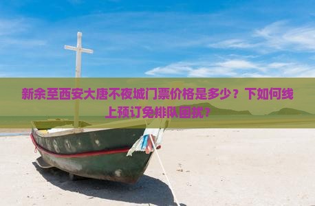 新余至西安大唐不夜城门票价格是多少？下如何线上预订免排队困扰？