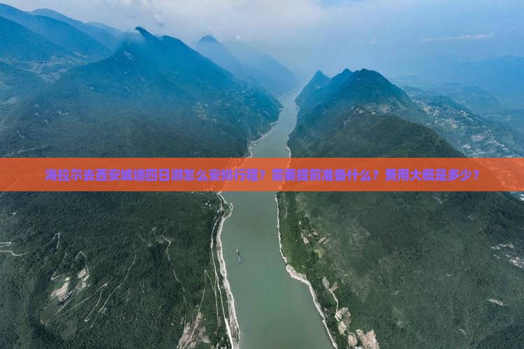 海拉尔去西安城墙四日游怎么安排行程？需要提前准备什么？费用大概是多少？