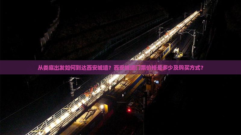 从娄底出发如何到达西安城墙？西安城墙门票价格是多少及购买方式？