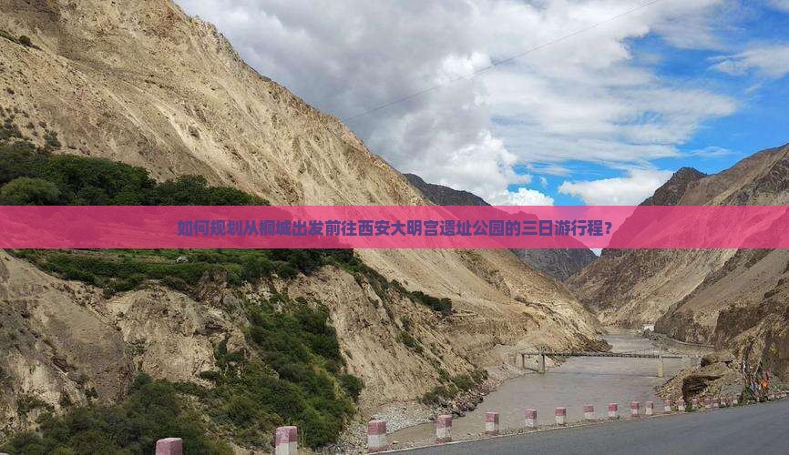 如何规划从桐城出发前往西安大明宫遗址公园的三日游行程？
