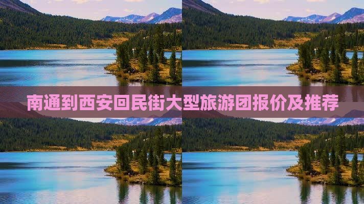 南通到西安回民街大型旅游团报价及推荐