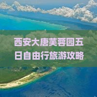 西安大唐芙蓉园五日自由行旅游攻略|旅行线路|行程安排|景点看看|公司推荐|西安旅游景点