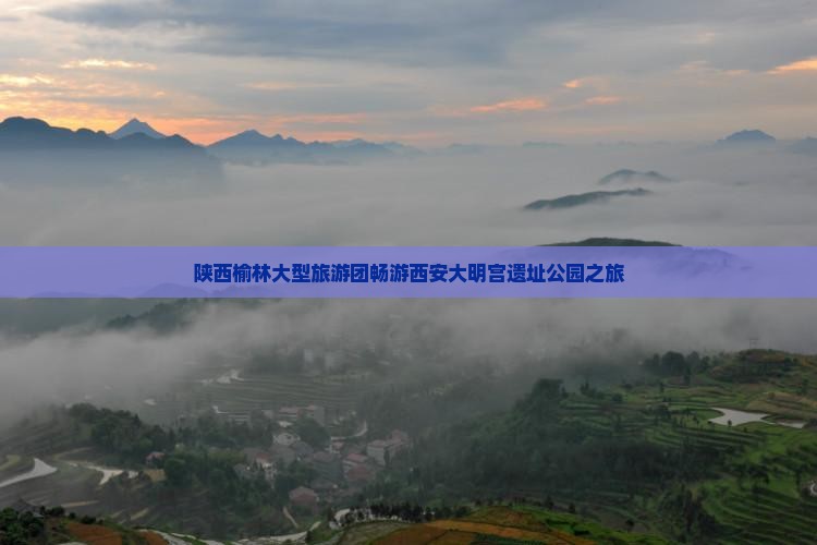 陕西榆林大型旅游团畅游西安大明宫遗址公园之旅