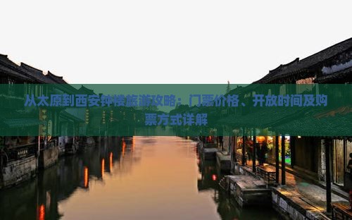 从太原到西安钟楼旅游攻略：门票价格、开放时间及购票方式详解