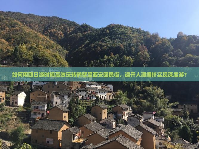 如何用四日游时间高效玩转鹤壁至西安回民街，避开人潮拥挤实现深度游？