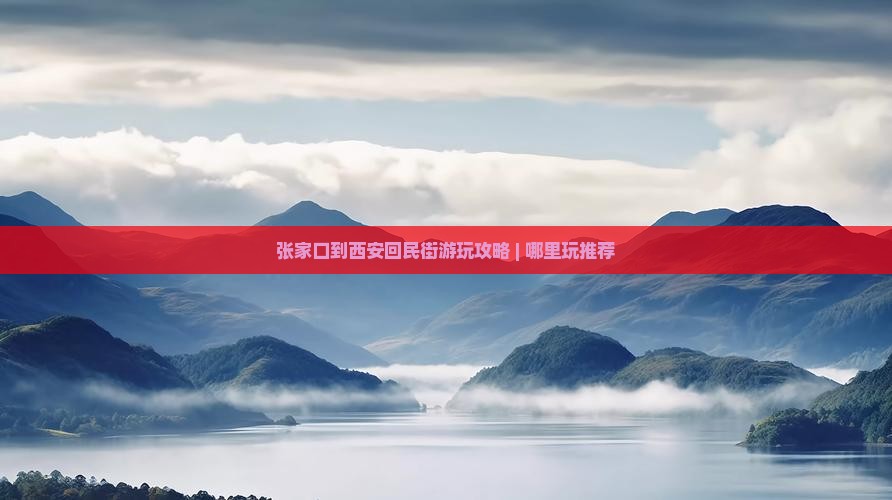 张家口到西安回民街游玩攻略 | 哪里玩推荐