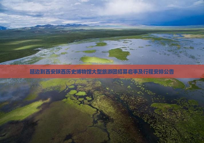 延边到西安陕西历史博物馆大型旅游团招募启事及行程安排公告