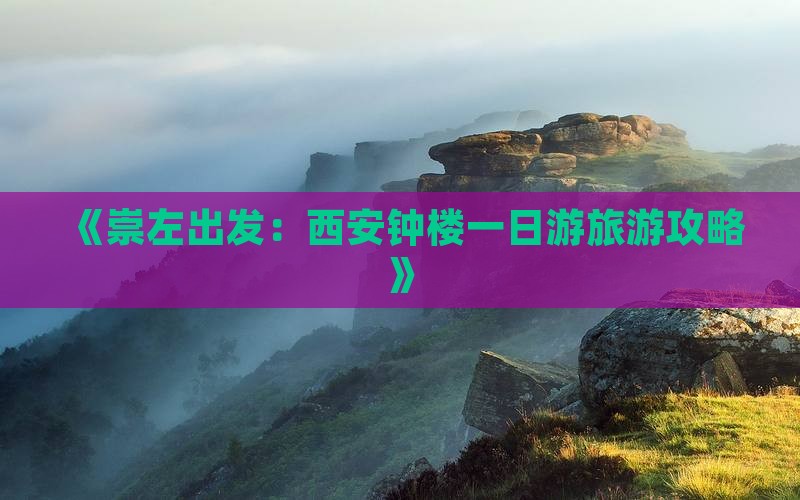 《崇左出发：西安钟楼一日游旅游攻略》