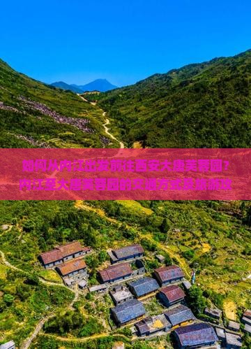 如何从内江出发前往西安大唐芙蓉园？内江至大唐芙蓉园的交通方式及旅游攻略是什么？