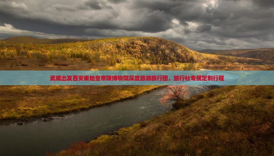 武威出发西安秦始皇帝陵博物院深度旅游旅行团，旅行社专属定制行程