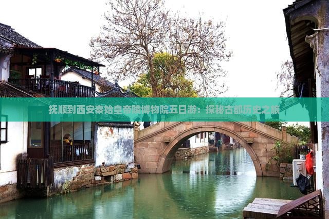 抚顺到西安秦始皇帝陵博物院五日游：探秘古都历史之旅