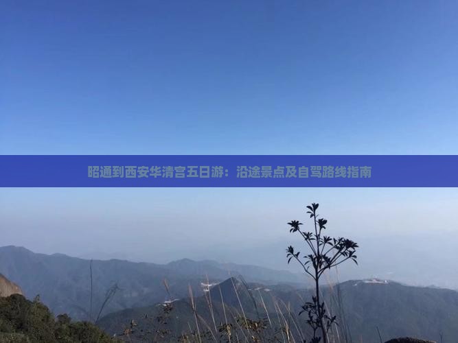 昭通到西安华清宫五日游：沿途景点及自驾路线指南