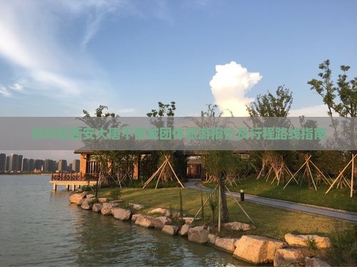 铁岭到西安大唐不夜城团体旅游报价及行程路线指南