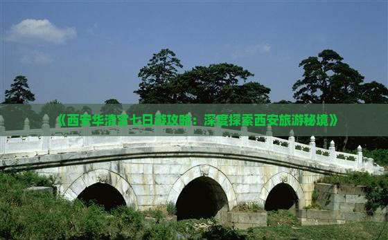 《西安华清宫七日游攻略：深度探索西安旅游秘境》