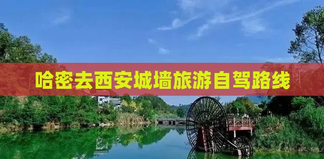 哈密去西安城墙旅游自驾路线