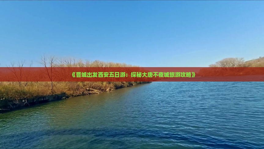 《晋城出发西安五日游：探秘大唐不夜城旅游攻略》