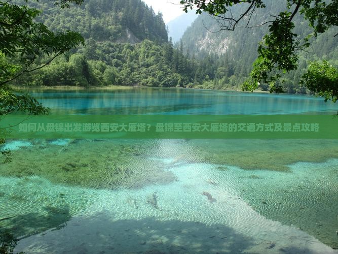 如何从盘锦出发游览西安大雁塔？盘锦至西安大雁塔的交通方式及景点攻略
