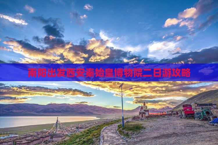 南阳出发西安秦始皇博物院二日游攻略