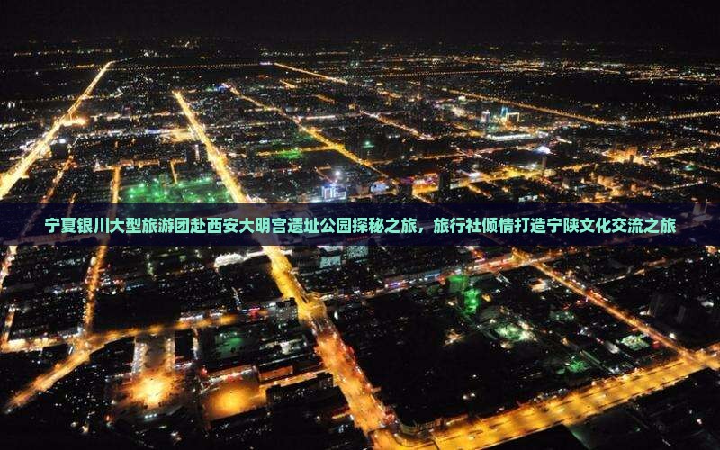 宁夏银川大型旅游团赴西安大明宫遗址公园探秘之旅，旅行社倾情打造宁陕文化交流之旅