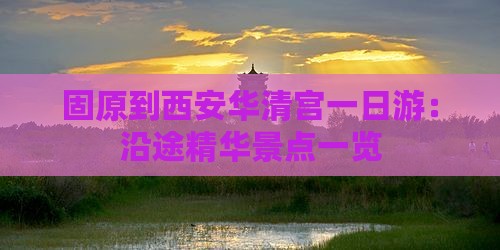 固原到西安华清宫一日游：沿途精华景点一览