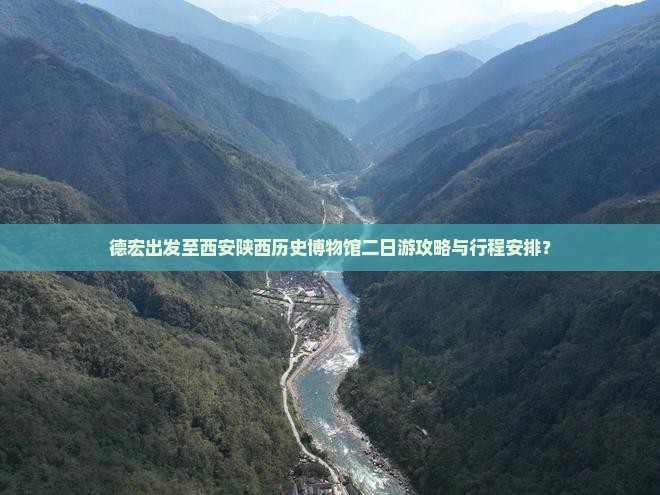 德宏出发至西安陕西历史博物馆二日游攻略与行程安排？