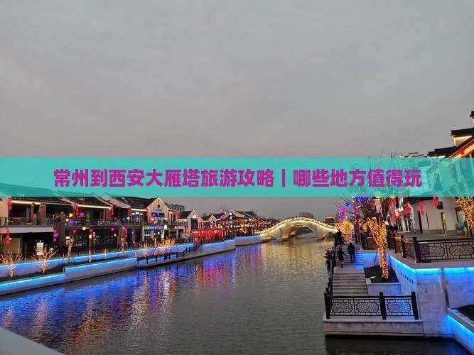 常州到西安大雁塔旅游攻略｜哪些地方值得玩