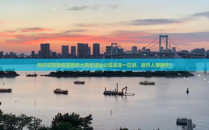如何实现绵阳至西安大明宫遗址公园高效一日游，避开人潮拥挤？