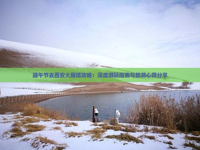 端午节去西安大雁塔攻略：深度游玩指南与旅游心得分享
