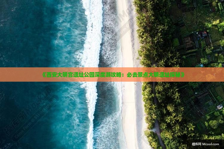 《西安大明宫遗址公园深度游攻略：必去景点大明遗址探秘》