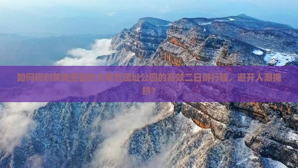 如何规划黄南至西安大明宫遗址公园的高效二日游行程，避开人潮拥挤？