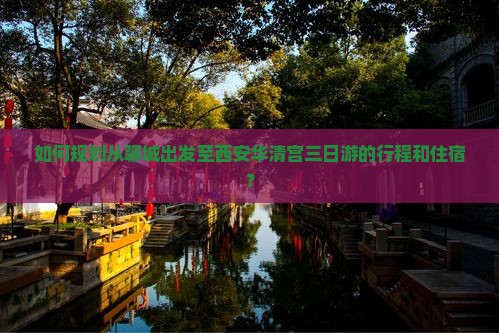 如何规划从聊城出发至西安华清宫三日游的行程和住宿？